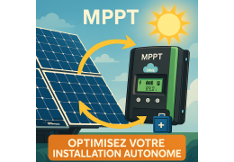 Comment Dimensionner son Régulateur MPPT pour une Installation Solaire Autonome Optimale